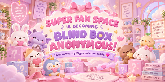 Super Fan Space is becoming Blind Box Anonymous kawaii collector community announcement